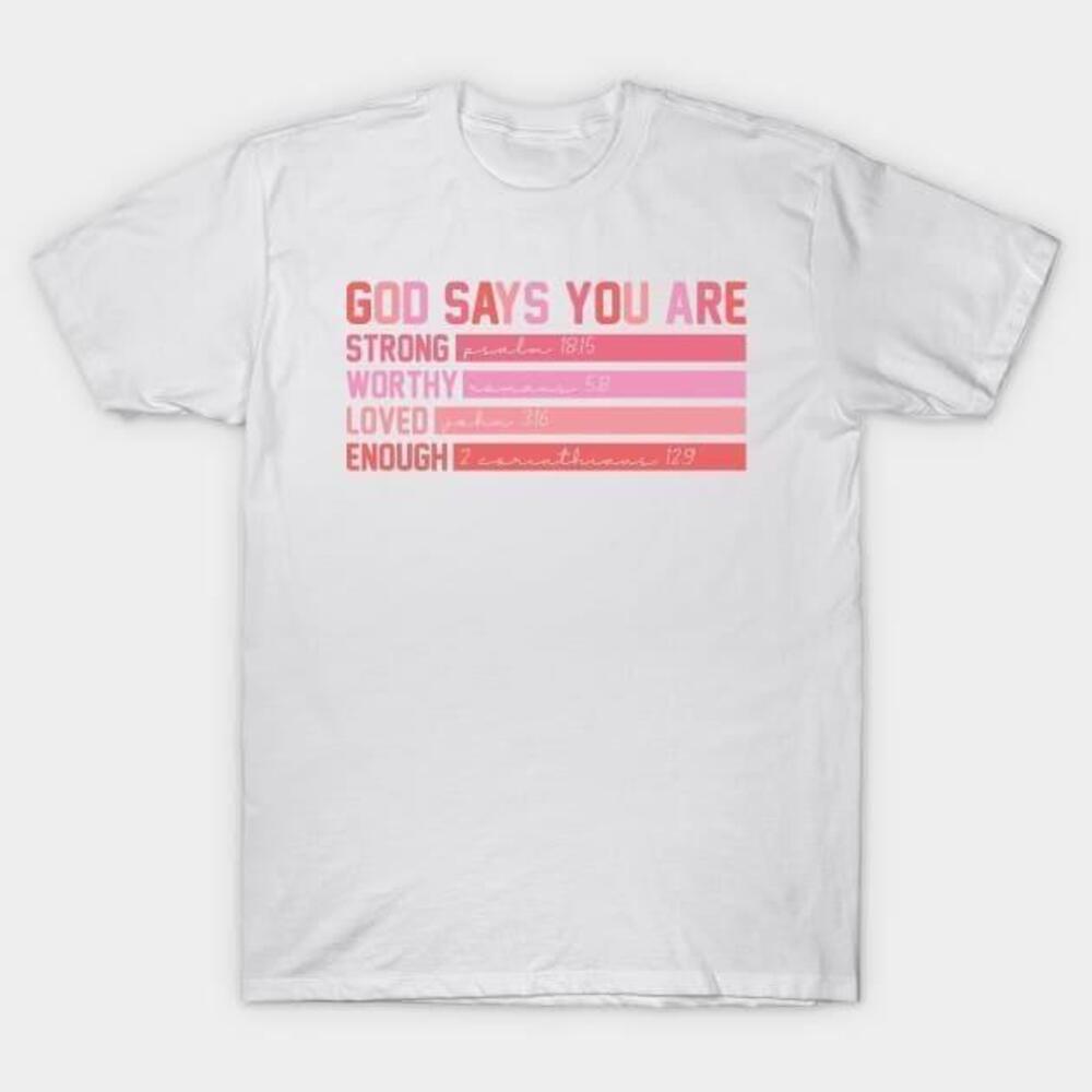 God Says You Are Strong Worthy Loved Enough Valentine Tshirt